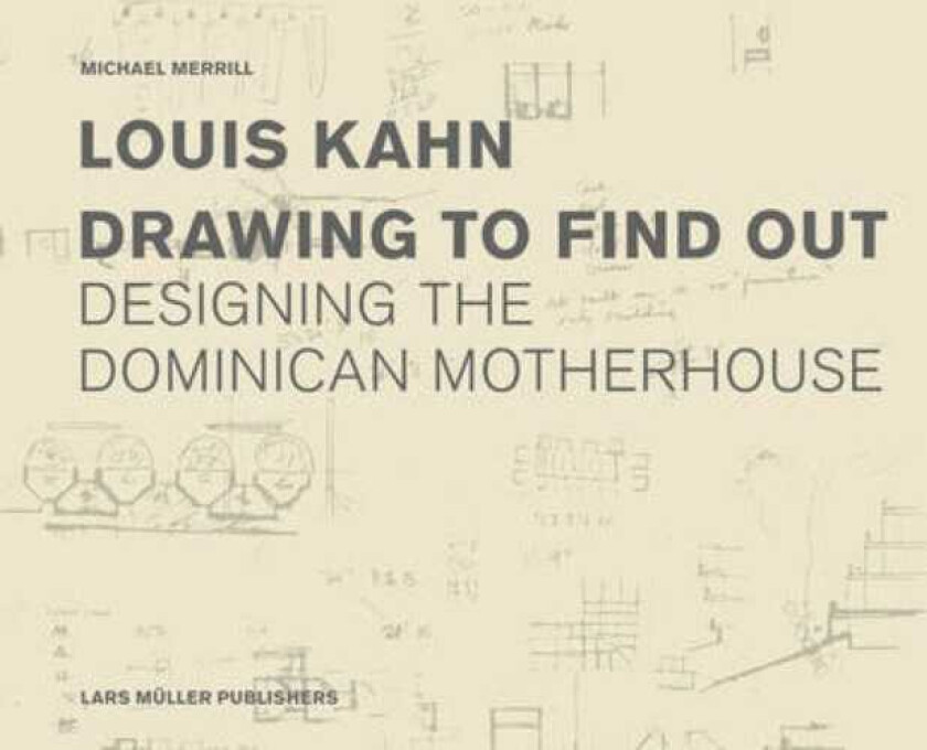 Louis Kahn: Drawing to Find Out