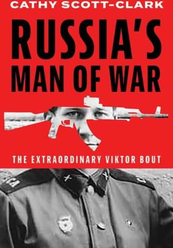 Russia’s Man of War  The Extraordinary Viktor Bout