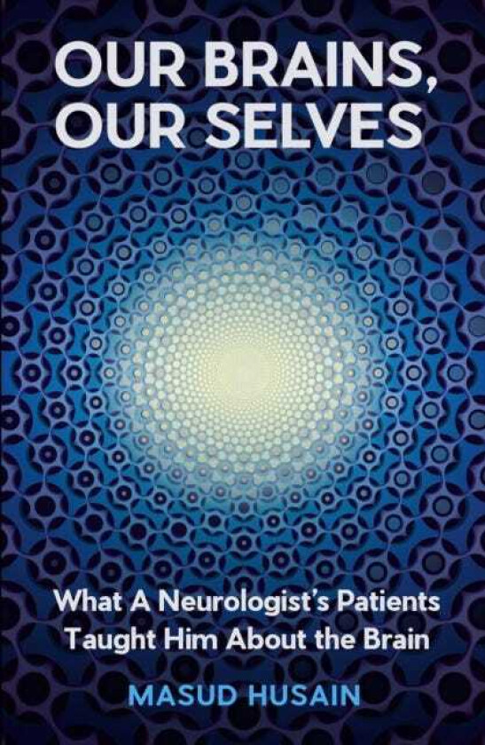 Our Brains, Our Selves What a Neurologist’s Patients Taught Him About the Brain
