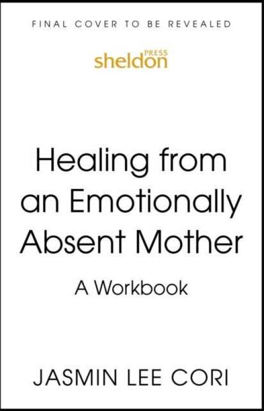Healing From an Emotionally Absent Mother Learn to Build Trust, Take In Nourishment and Move Past the Wounds Left by Neglect – A Workbook