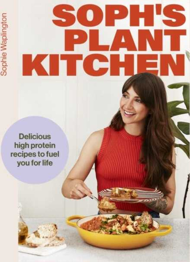 Soph's Plant Kitchen: Delicious high protein recipes to fuel you for life