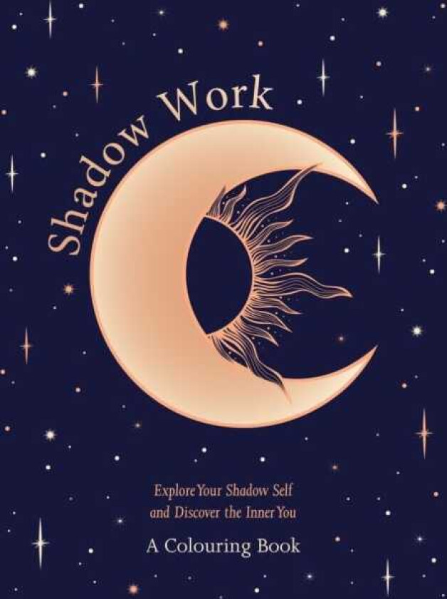 Shadow Work: A Colouring Book  Explore Your Shadow Self and Discover the Inner You, Through Colour and Creativity