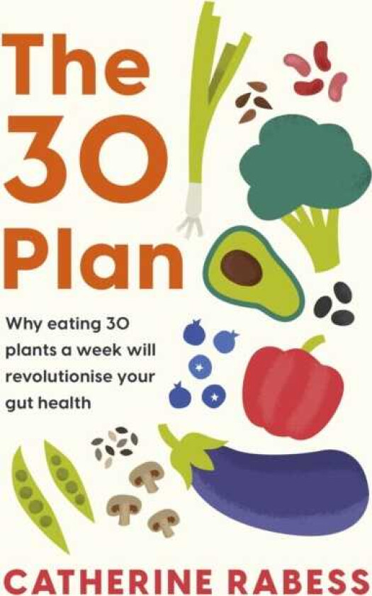 The 30 Plan Why eating 30 plants a week will revolutionise your gut health