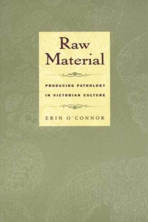 Raw Material  Producing Pathology in Victorian Culture