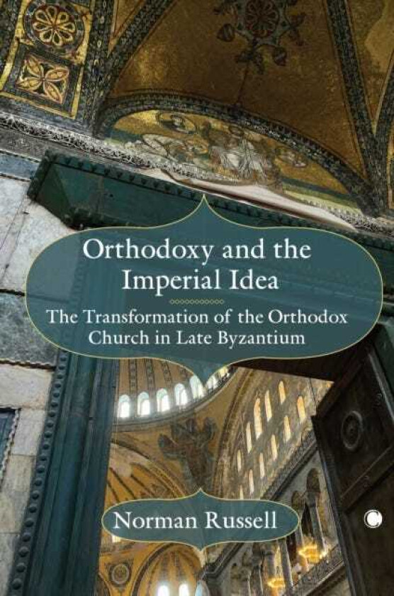 Orthodoxy and the Imperial Idea The Transformation of the Orthodox Church in Late Byzantium