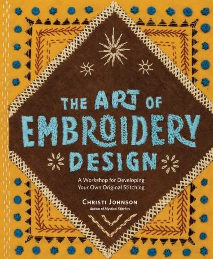 The Art of Embroidery Design A Workshop for Developing Your Own Original Stitching