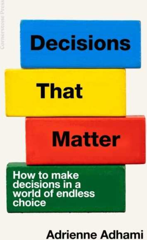 Decisions That Matter How to Make Decisions in A World of Endless Choice