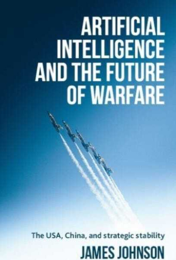 Artificial Intelligence and the Future of Warfare The USA, China, and Strategic Stability