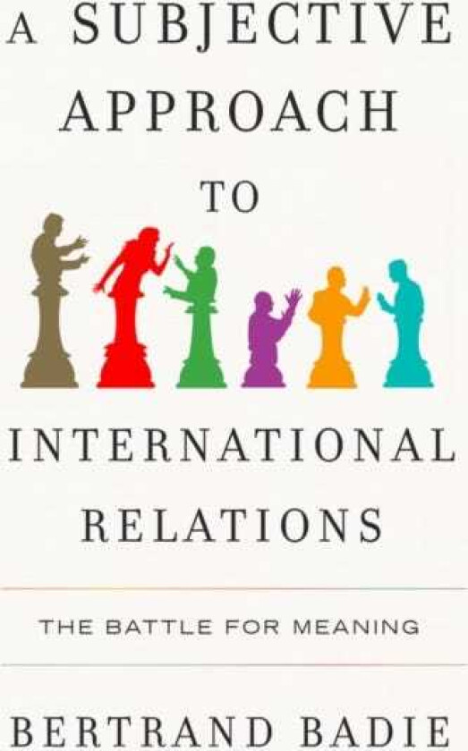 A Subjective Approach to International Relations The Battle of Meaning
