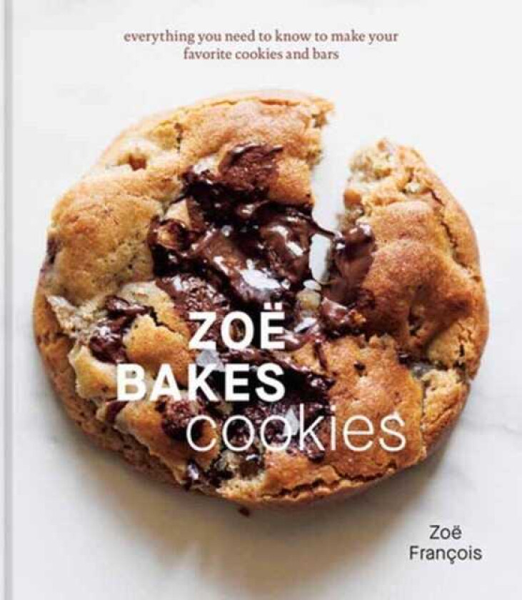 Zoe Bakes Cookies Everything You Need to Know to Make Your Favorite Cookies and Bars