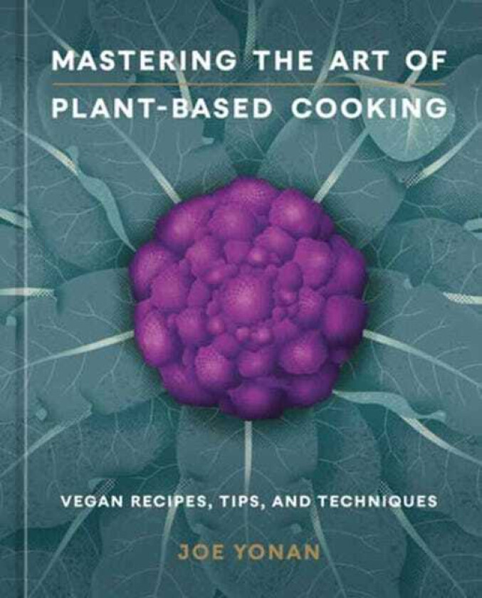Mastering the Art of PlantBased Cooking Vegan Recipes, Tips, and Techniques