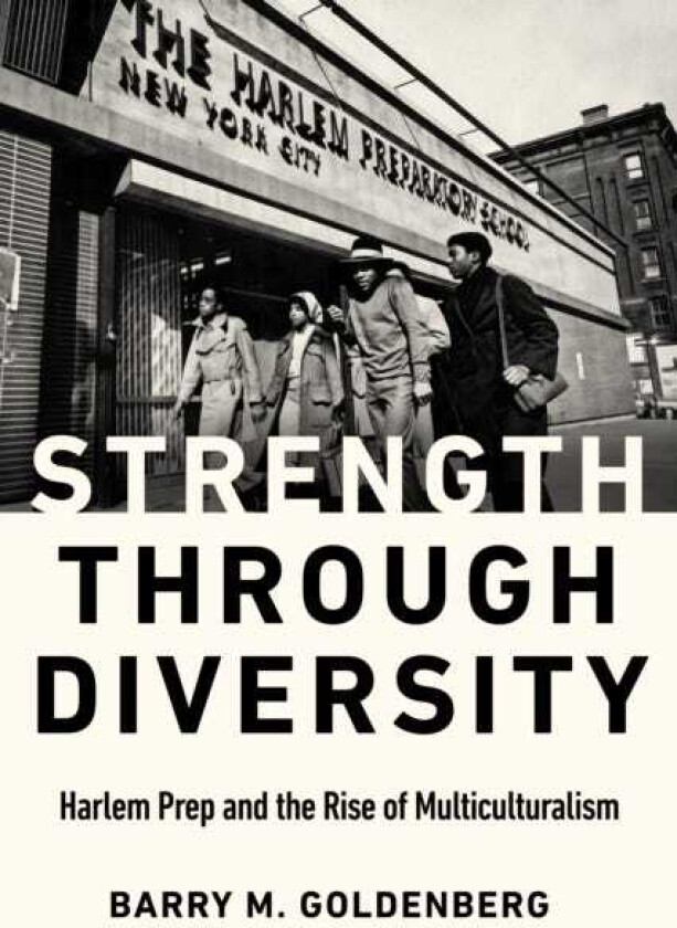 Strength through Diversity Harlem Prep and the Rise of Multiculturalism