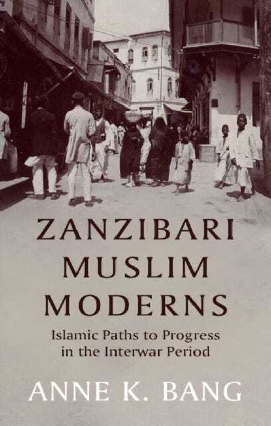 Zanzibari Muslim Moderns  Islamic Paths to Progress in the Interwar Period