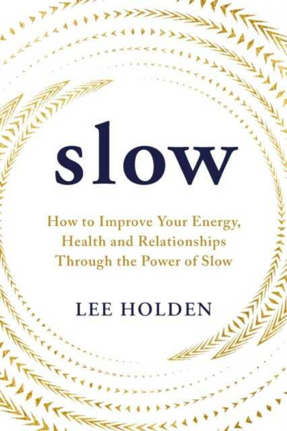 Slow How to Improve Your Energy, Health and Relationships Through the Power of Slow
