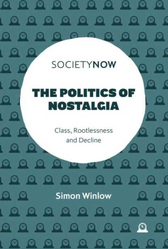 The Politics of Nostalgia Class, Rootlessness and Decline