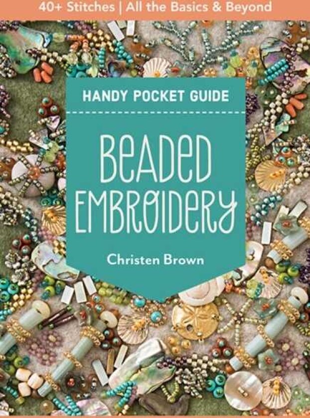 Beaded Embroidery Handy Pocket Guide 40+ Stitches; All the Basics & Beyond
