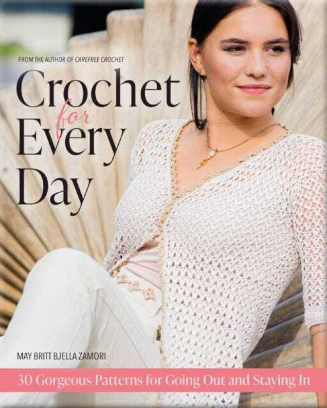 Crochet for Every Day  30 Gorgeous Patterns for Going Out and Staying In