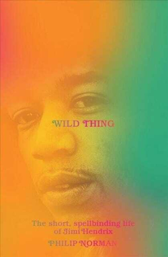 Wild Thing  The Short, Spellbinding Life of Jimi Hendrix