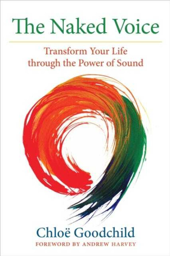The Naked Voice Transform Your Life through the Power of Sound