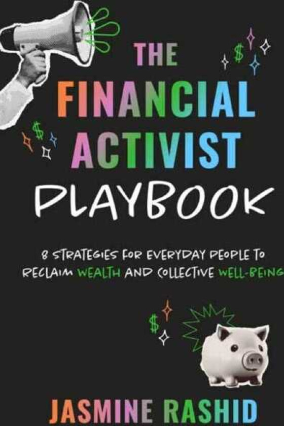 The Financial Activist Playbook 8 Strategies for Everyday People to Reclaim Wealth and Collective WellBeing