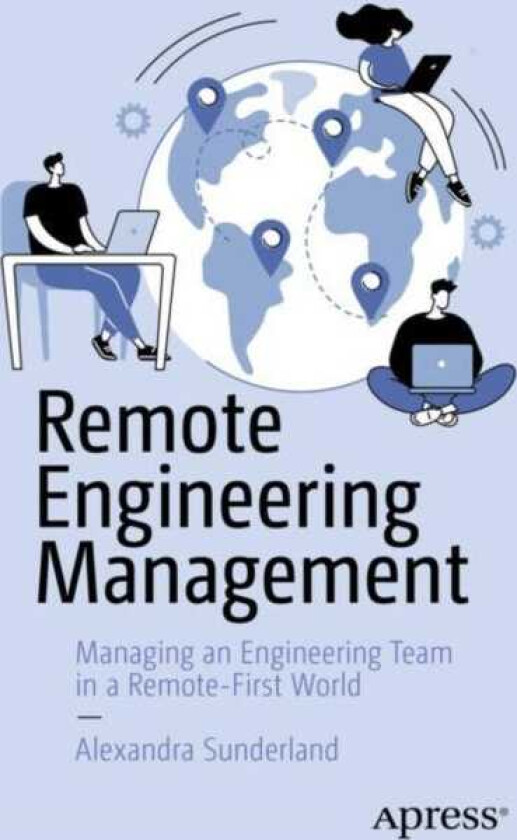 Remote Engineering Management Managing an Engineering Team in a RemoteFirst World