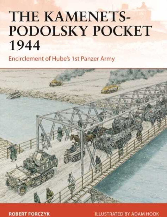 The KamenetsPodolsky Pocket 1944 Encirclement of Hube’s 1st Panzer Army
