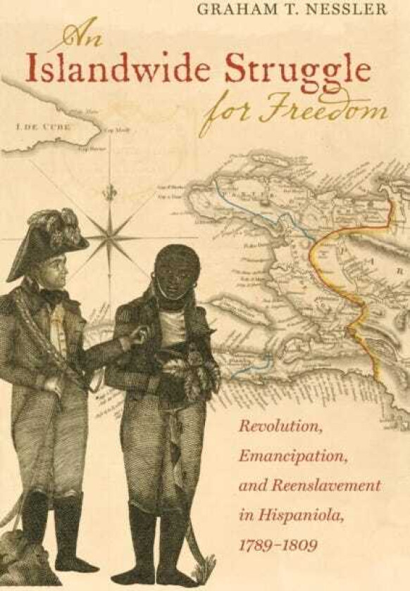 An Islandwide Struggle for Freedom Revolution, Emancipation, and Reenslavement in Hispaniola, 17891809