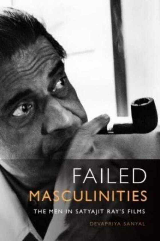 Failed Masculinities The Men in Satyajit Ray's Films