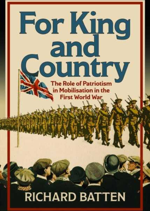 For King and Country The Role of Patriotism in Mobilisation in the First World War