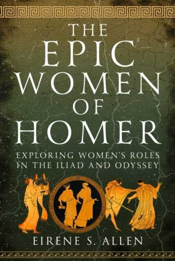 The Epic Women of Homer Exploring Women's Roles in the Iliad and Odyssey