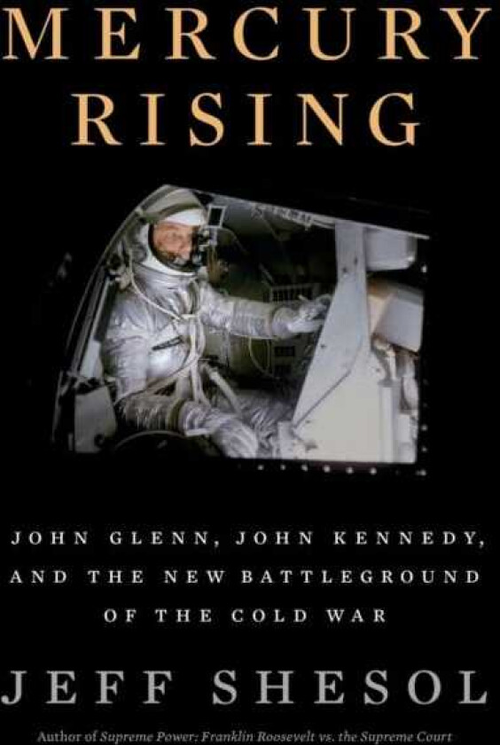 Mercury Rising  John Glenn, John Kennedy, and the New Battleground of the Cold War