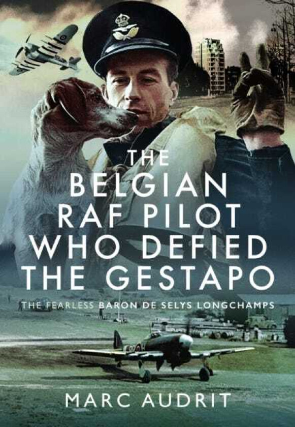 The Belgian RAF Pilot Who Defied the Gestapo The Fearless Baron de Selys Longchamps