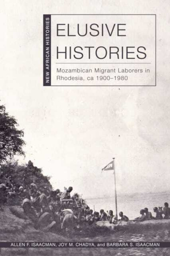 Elusive Histories Mozambican Migrant Laborers in Rhodesia, ca. 19001980