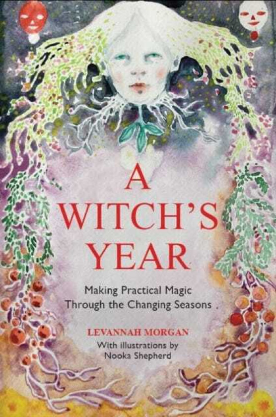A Witch’s Year Journey Through The Changing Seasons In A Constant Process Of Unfolding And Becoming.