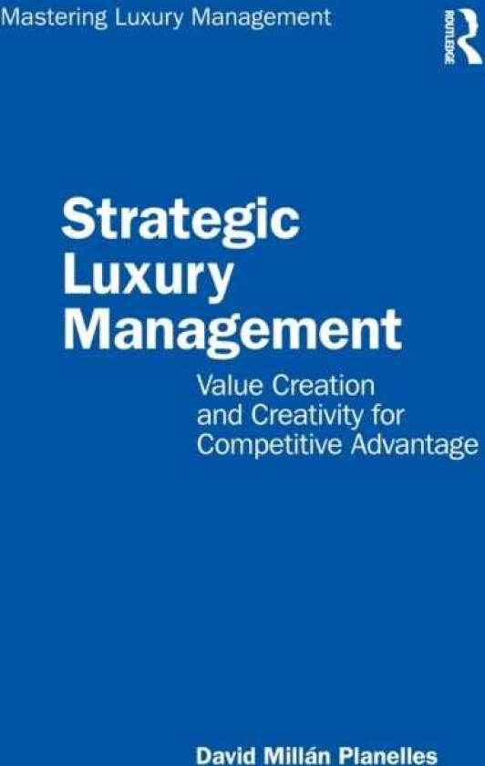 Strategic Luxury Management Value Creation and Creativity for Competitive Advantage