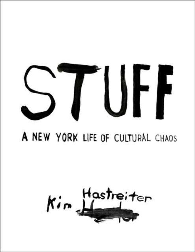 Kim Hastreiter: STUFF A New York Life of Cultural Chaos