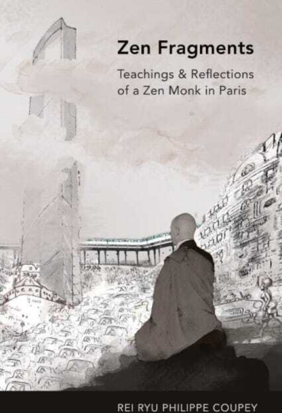 ZEN Fragments Teachings & Recollections of a ZEN Monk in Paris