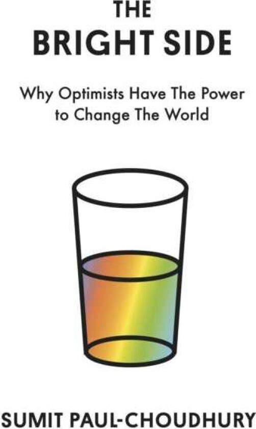 The Bright Side Why Optimists Have the Power to Change the World