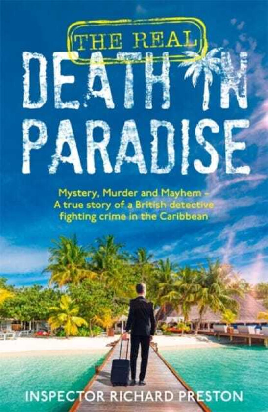 The Real Death in Paradise Mystery, Murder and Mayhem A true story of a British detective fighting crime in the Caribbean