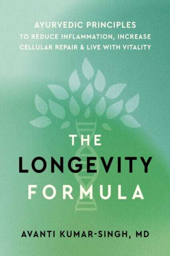 The Longevity Formula Ayurvedic Principles to Reduce Inflammation, Increase Cellular Repair, and Live with Vitality