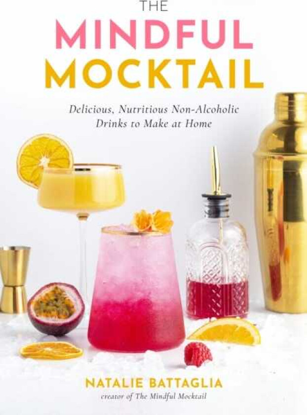 The Mindful Mocktail Delicious, Nutritious NonAlcoholic Drinks to Make at Home