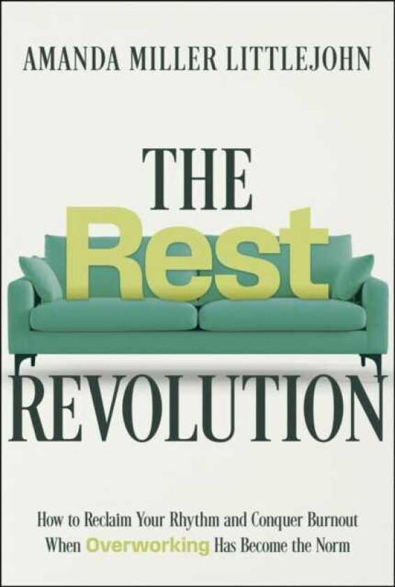The Rest Revolution How to Reclaim Your Rhythm and Conquer Burnout When Overworking Has Become the Norm