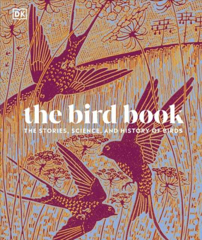 The Bird Book The Stories, Science, and History of Birds