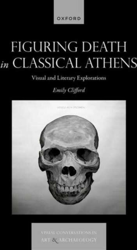Figuring Death in Classical Athens Visual and Literary Explorations