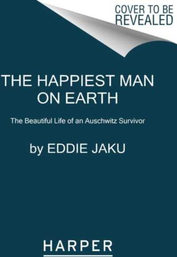 The Happiest Man on Earth The Beautiful Life of an Auschwitz Survivor