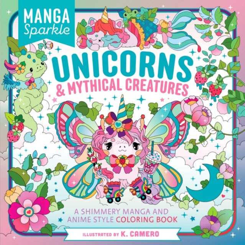 Manga Sparkle: Unicorns & Mythical Creatures A Shimmery Manga and Anime Style Coloring Book