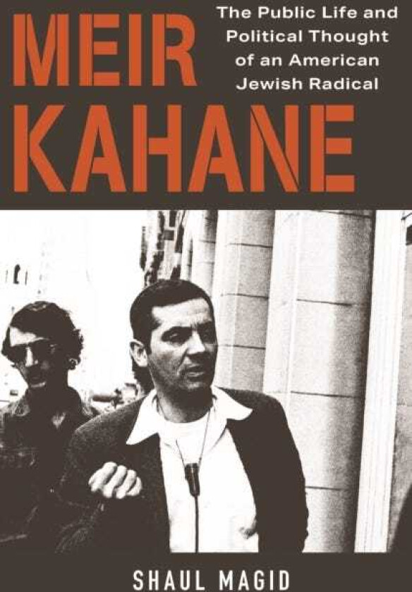 Meir Kahane The Public Life and Political Thought of an American Jewish Radical