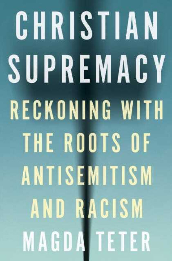 Christian Supremacy  Reckoning with the Roots of Antisemitism and Racism