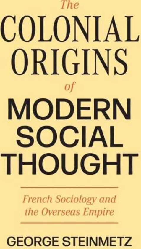 The Colonial Origins of Modern Social Thought French Sociology and the Overseas Empire