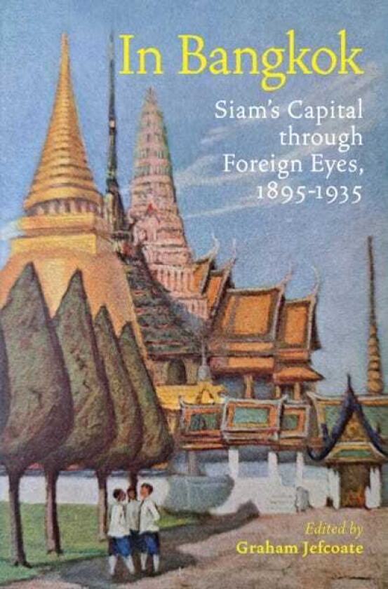 In Bangkok Siam's Capital through Foreign Eyes, 18951935